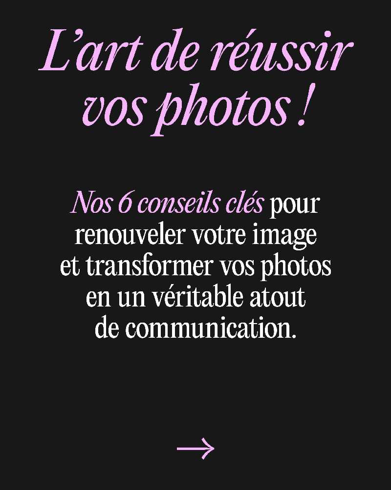Nos 6 conseils pour renouveler votre image et transformer vos photos en un véritable atout de communication.